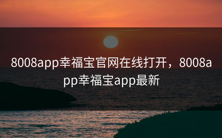 8008app幸福宝官网在线打开,8008app幸福宝app最新