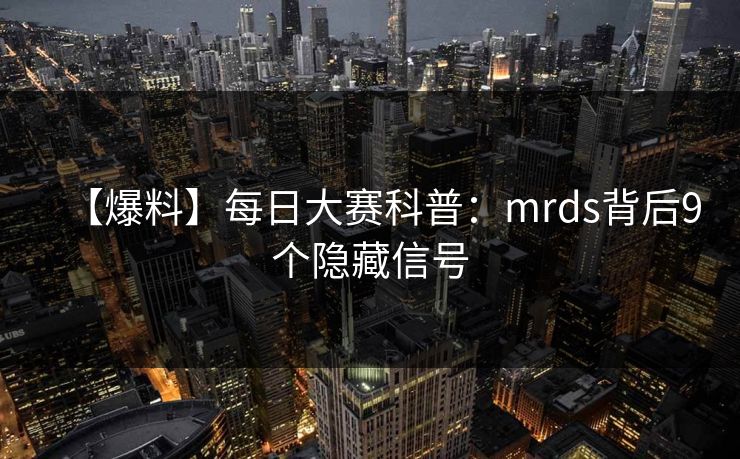 【爆料】每日大赛科普:mrds背后9个隐藏信号 【爆料】每日大赛科普:mrds背后9个隐藏信号